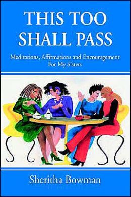 This Too Shall Pass: Meditations, Affirmations And Encouragement For My Sisters
