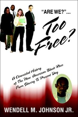 Are We? ...Too Free?: A Chronicled History of The New American Black Race From Slavery To Present Day