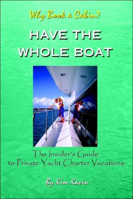 Why Book a Cabin? Have The Whole Boat: The Insider's Guide to Private Yacht Charter Vacations