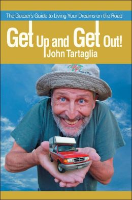 Get Up and Get Out!: The Geezer's Guide to Living Your Dreams on the Road