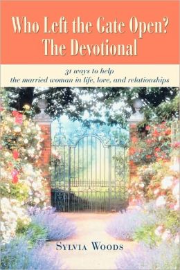 Who Left the Gate Open? The Devotional: 31 Ways to Help the Married Woman in Life, Love, and Relationships