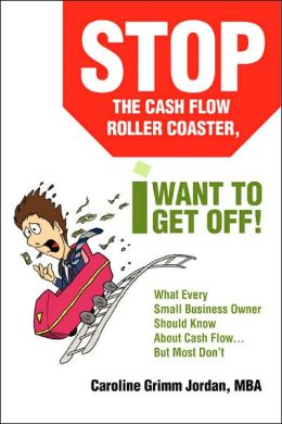 Stop the Cash Flow Roller Coaster, I Want to Get Off! Caroline Grimm Jordan