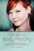 Book Cover Image. Title: The Art of Body Piercing:  Everything You Need to Know Before, During, and After Getting Pierced, Author: Genia Gaffaney