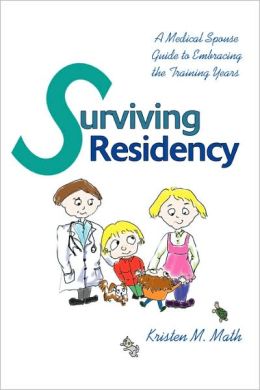 Surviving Residency: A Medical Spouse Guide to Embracing the Training Years Kristen M. Math