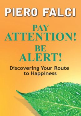 Pay Attention! Be Alert!: Discovering Your Route to Happiness Piero Falci