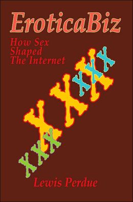 Eroticabiz:How Sex Shaped the Internet: How Sex Shaped the Internet