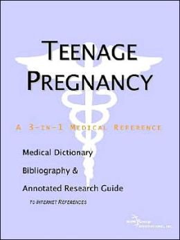 Teenage Pregnancy - A Medical Dictionary, Bibliography, and Annotated Research Guide to Internet References ICON Health Publications