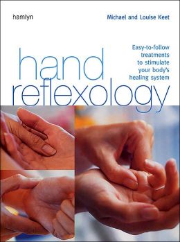 Hand Reflexology: Easy-to-Follow Treatments to Stimulate Your Body's Healing System