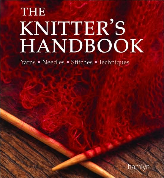 The Knitter's Handbook: Yarns - Needles - Stitches - Techniques