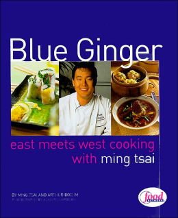 Blue Ginger: East Meets West Cooking with Ming Tsai Ming Tsai and Arthur Boehm