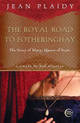 The Royal Road to Fotheringhay: The Story of Mary Queen of Scots