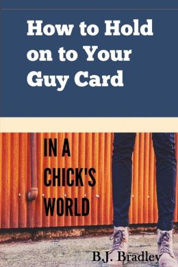 How To Hold On To Your Guy Card (In A Chick's World)