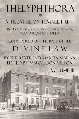 Thelyphthora Or A Treatise On Female Ruin Volume 3, In Its Causes, Effects, Consequences, Prevention, & Remedy; Considered On The Basis Of Divine Law