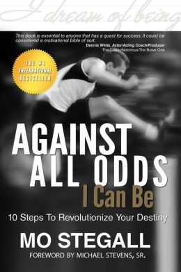 Against All Odds I Can Be: 10 Steps To Revolutionize Your Destiny Mo Stegall