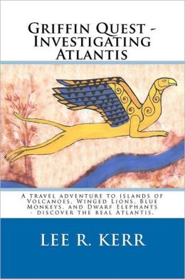 Griffin Quest - Investigating Atlantis: A travel adventure to islands of Volcanoes, Winged Lions, Blue Monkeys, and Dwarf Elephants - discover the real Atlantis