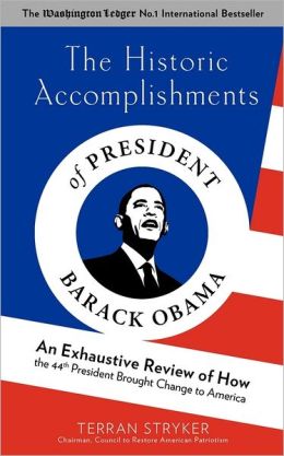 The Historic Accomplishments of President Barack Obama: An Exhaustive Review of How the 44th President Brought Change to America Terran Stryker
