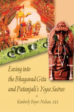 Easing into the Bhagavad Gita and Patanjali's Yoga Sutras Kimberly K. Beyer-Nelson MA and Kathy Haug