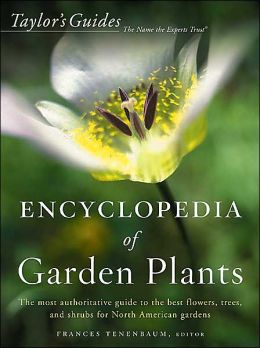Taylor's Encyclopedia of Garden Plants: The Most Authoritative Guide to the Best Flowers, Trees, and Shrubs for North American Gardens