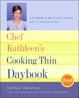 Chef Kathleen's Cooking Thin Daybook: A 52-Week Plan to Lose Weight, Get Fit, and Eat Right