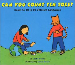 Can You Count Ten Toes?: Count to 10 in 10 Different Languages Lezlie Evans and Denis Roche