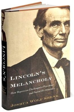 Lincoln's Melancholy: How Depression Challenged a President and Fueled His Greatness