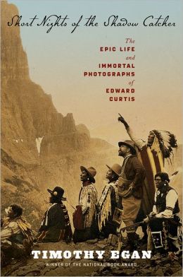 Short Nights of the Shadow Catcher: The Epic Life and Immortal Photographs of Edward Curtis