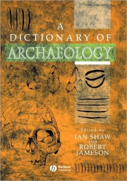 A Dictionary of Archaeology Ian Shaw, Robert Jameson