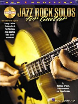 Jazz-Rock Solos for Guitar: Lead Guitar in the Styles of Carlton, Ford, Metheny, Scofield, Stern and More!