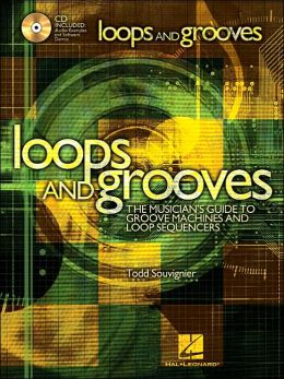 Loops and Grooves: The Musician's Guide to Groove Machines and Loop Sequencers Todd Souvignier