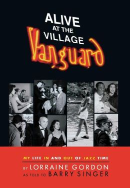 Alive at the Village Vanguard: My Life In and Out of Jazz Time Lorraine Gordon and Barry Singer
