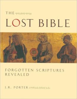 The Lost Bible: Forgotten Scriptures Revealed J. R. Porter