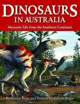 Dinosaurs in Australia: Mesozoic Life from the Southern Continent Benjamin P. Kear, Robert J. Hamilton-Bruce and Tim Flannery