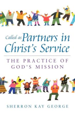 Called As Partners in Christ's Service: The Practice of God's Mission Sherron Kay George