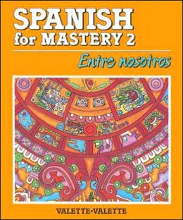 Spanish for Mastery 2: Entre Nosotros Jean-Paul Valette and Rebecca M. Valette