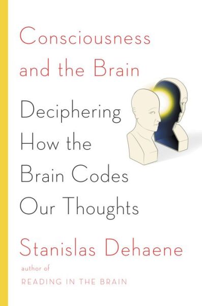 Share ebook free download Consciousness and the Brain: Deciphering How the Brain Codes Our Thoughts by Stanislas Dehaene