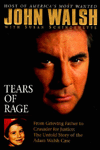 Tears of Rage: From Grieving Father to Crusader for Justice: The Untold Story of the Adam Walsh Case