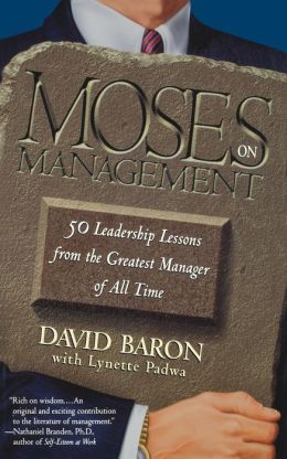 Moses on Management: 50 Leadership Lessons from the Greatest Manager of All Time David Baron and Lynette Padwa