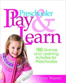 Preschool Play and Learn: 150 Games and Learning Activities for Preschoolers from Three to Six Years