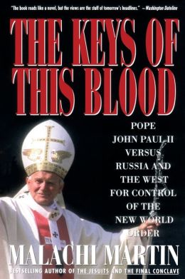 Keys Of This Blood: Pope John Paul II Versus Russia And The West For Control Of The New World Order