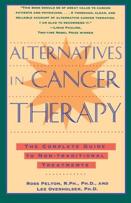 Alternatives in Cancer Therapy: The Complete Guide to Alternative Treatments Ross Pelton