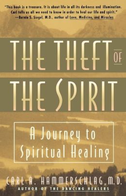 The Theft of the Spirit: A Journey to Spiritual Healing With Native Americans Carl A. Hammerschlag