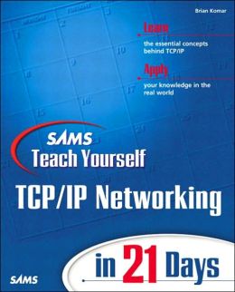 Sams Teach Yourself TCP/IP Networking in 21 Days Brian Komar
