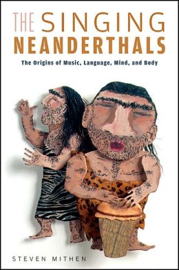 The Singing Neanderthals: The Origins of Music, Language, Mind, and Body
