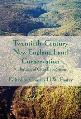 Twentieth-Century New England Land Conservation: A Heritage of Civic Engagement Charles H. W. Foster, Richard E. Barringer, Michelle Baumflek and Paul O. Bofinger