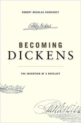 Becoming Dickens: The Invention of a Novelist