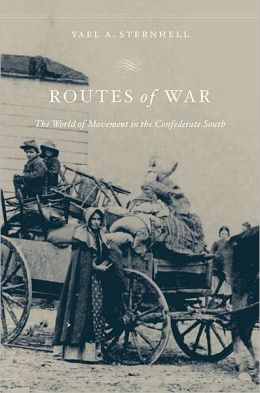 Routes of War: The World of Movement in the Confederate South Yael A. Sternhell