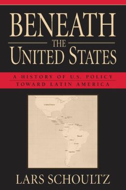 Beneath the United States: A History of U. S. Policy toward Latin America