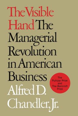 The Visible Hand: The Managerial Revolution in American Business