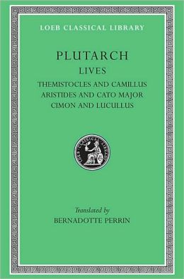 Plutarch Lives, II: Themistocles and Camillus. Aristides and Cato Major. Cimon and Lucullus (Loeb Classical Library®) Bernadotte Perrin, Plutarch
