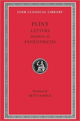 Letters, Volume II: Books 8-10. Panegyricus (Loeb Classical Library) Pliny the Younger and Betty Radice